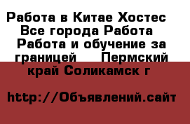 Работа в Китае Хостес - Все города Работа » Работа и обучение за границей   . Пермский край,Соликамск г.